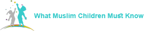 What Muslim Children Must Know